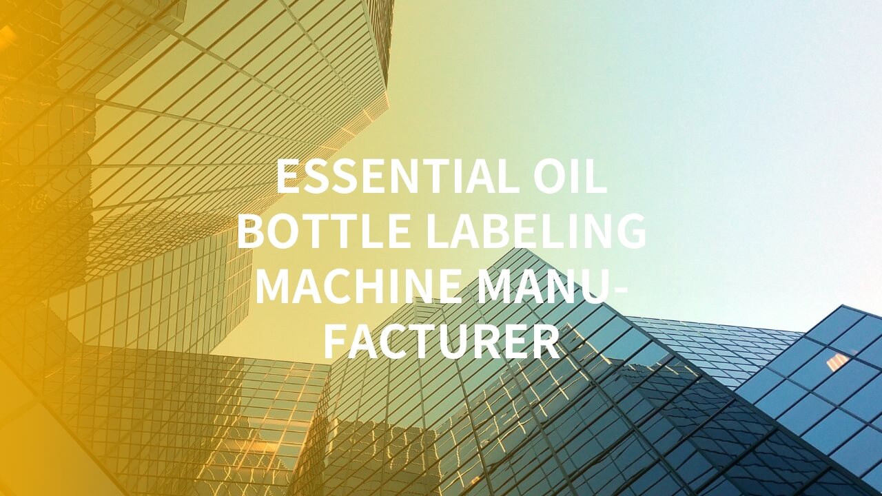 essential oil bottle labeling machine manufacturer